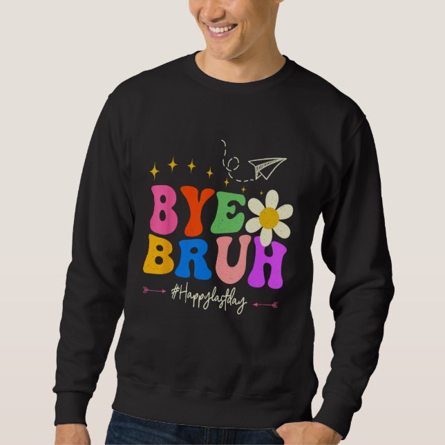Bye Bruh Teacher Happy Last Day of School Hello Su Sweatshirt (Vorderseite)