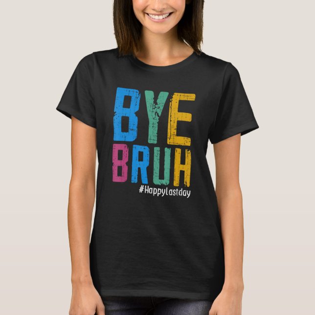 Bye Bruh Teacher Happy Last Day of School Hello Su T-Shirt (Vorderseite)