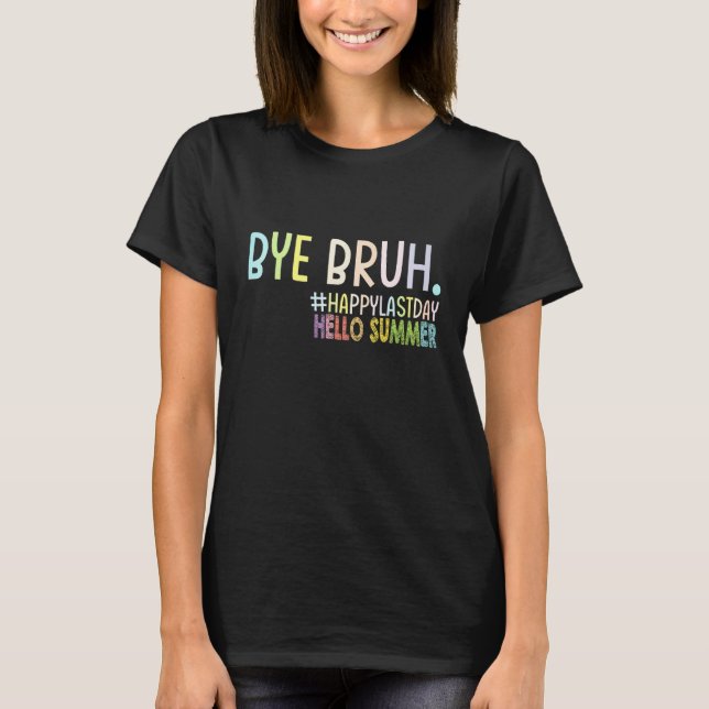 Bye Bruh Teacher Happy Last Day of School Hello Su T-Shirt (Vorderseite)