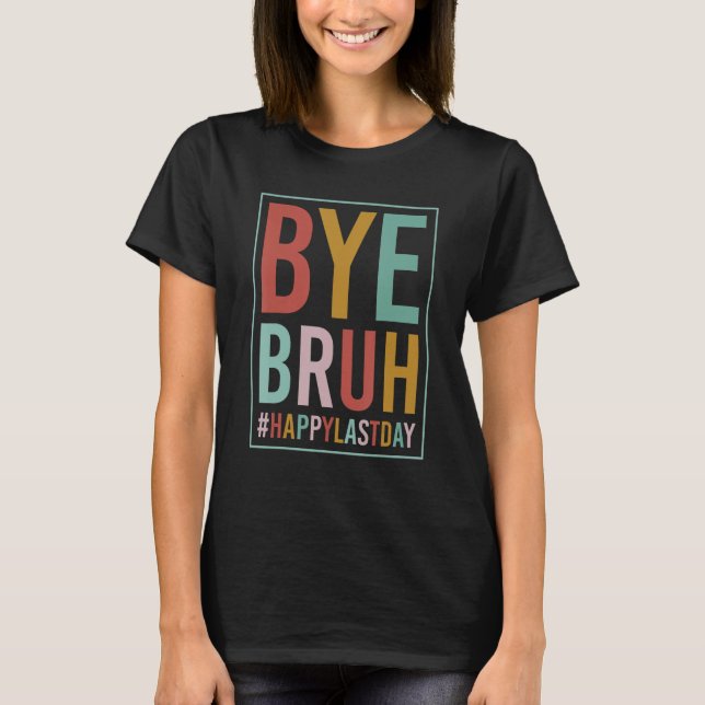 Bye Bruh Teacher Happy Last Day of School Hello Su T-Shirt (Vorderseite)