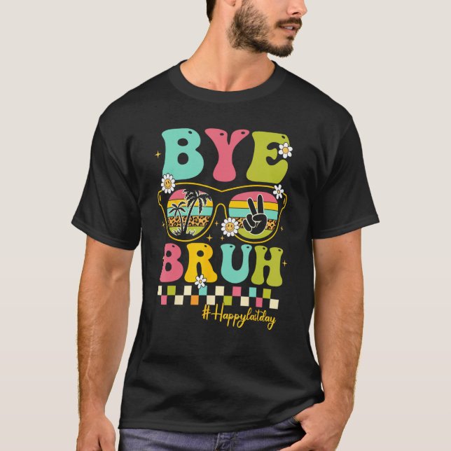 Bye Bruh Teacher Happy Last Day of School Hello Su T-Shirt (Vorderseite)