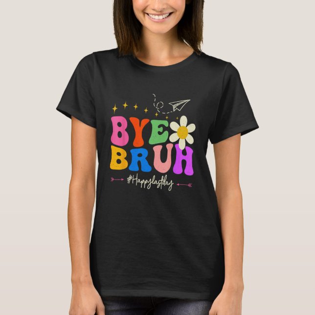 Bye Bruh Teacher Happy Last Day of School Hello Su T-Shirt (Vorderseite)