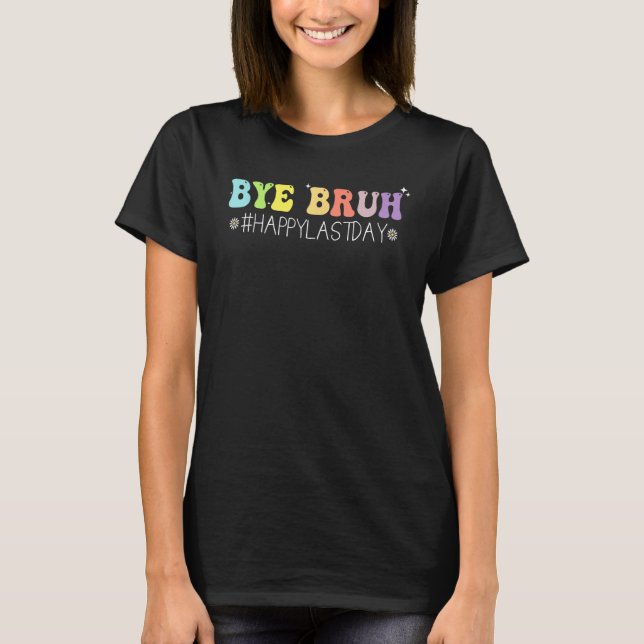 Bye Bruh Teacher Happy Last Day of School Hello Su T-Shirt (Vorderseite)