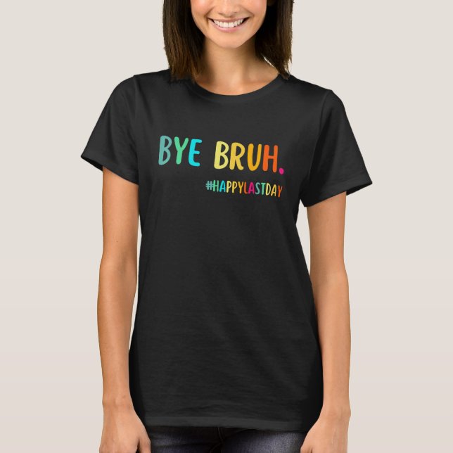 Bye Bruh Teacher Happy Last Day of School Hello Su T-Shirt (Vorderseite)
