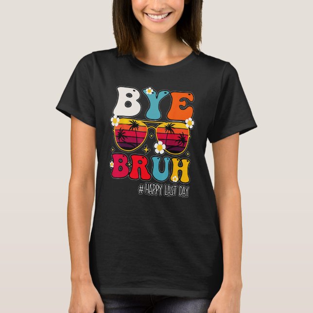 Bye Bruh Teacher Happy Last Day Of School Hello Su T-Shirt (Vorderseite)