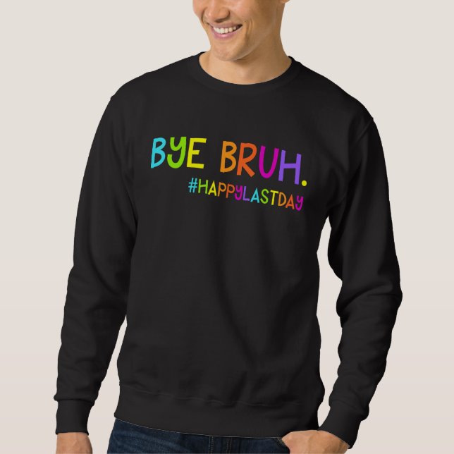 Bye Bruh Teacher Students Happy Last Day of School Sweatshirt (Vorderseite)