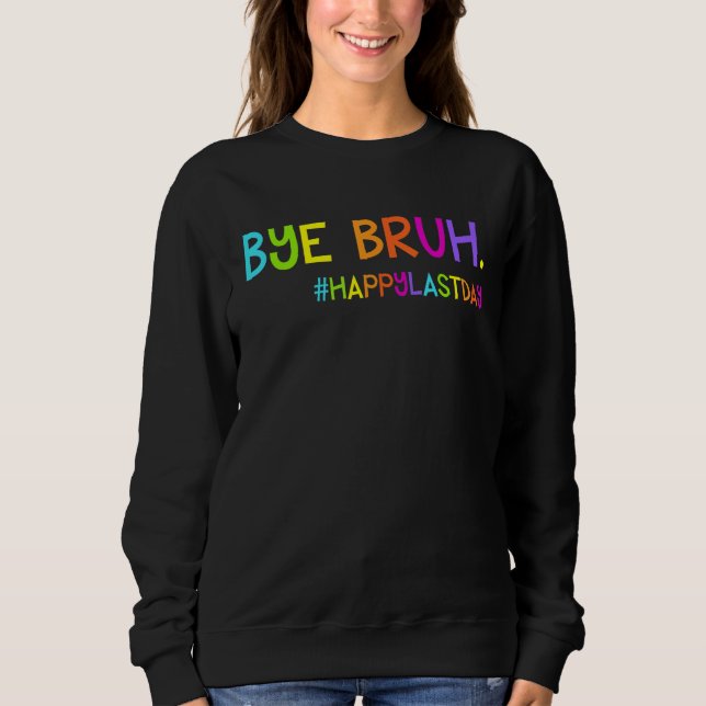 Bye Bruh Teacher Students Happy Last Day of School Sweatshirt (Vorderseite)