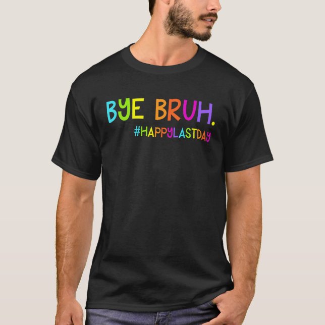 Bye Bruh Teacher Students Happy Last Day of School T-Shirt (Vorderseite)