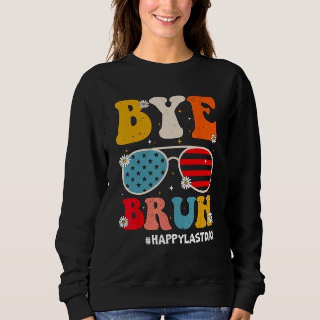 Bye Bruh Teachers Happy Last Day of School Summer  Sweatshirt (Vorderseite)