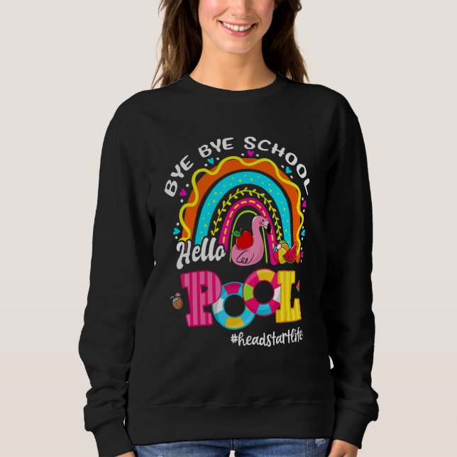 Bye Bye School Hello Pool Rainbow Headstart Life S Sweatshirt (Vorderseite)