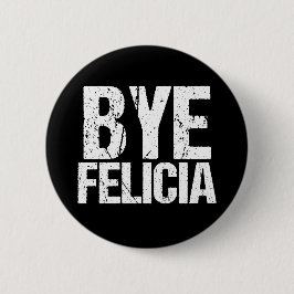 Bye Felicia Funny Meme Button