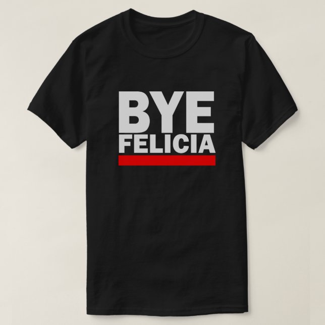 BYE FELICIA! T-Shirt (Design vorne)