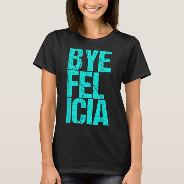 Bye Felicia T-Shirt (Vorderseite)