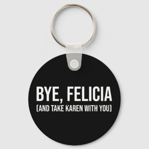 Bye, Felicia (und nehmen Karen mit dir) Schlüsselanhänger