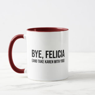 Bye, Felicia (und nehmen Karen mit dir) Tasse
