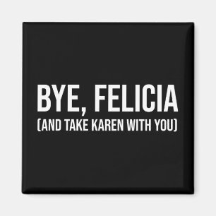 Bye, Felicia (und nehmen Sie Karen mit) Magnet