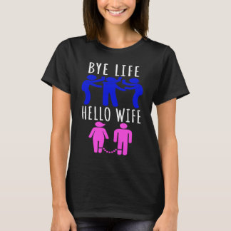 Bye Life  Hallo Ehefrau Brautabend und Junggeselle T-Shirt