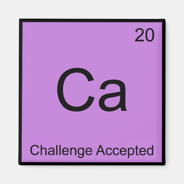 Ca - Challenge Accepted Chemistry Element Meme T-S Magnet (Vorne)