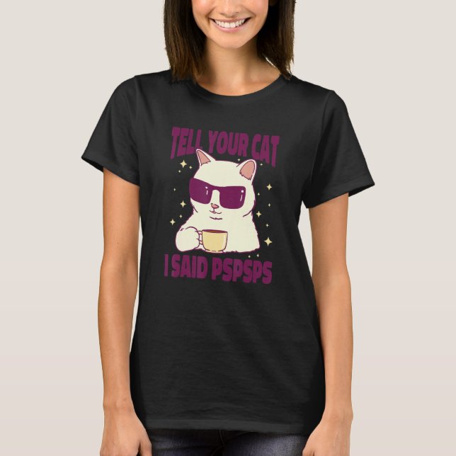 Ca  Tell Your Cat I Said Psps Cat   Coffee T-Shirt (Vorderseite)