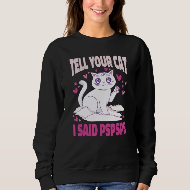 Ca  Tell Your Cat I Said Pspsps Cute Cats Girls Sweatshirt (Vorderseite)