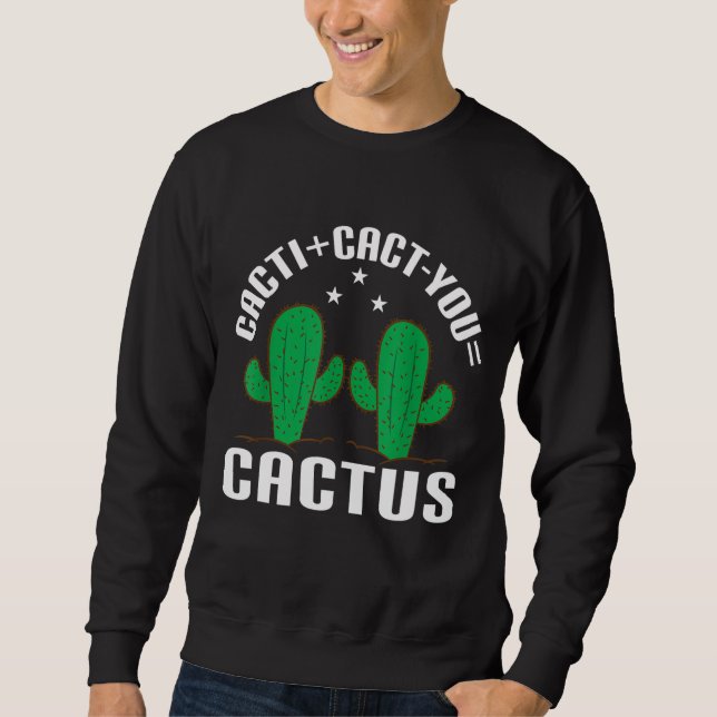 Cacti+Cact you=Cactus Cacti Sweatshirt (Vorderseite)