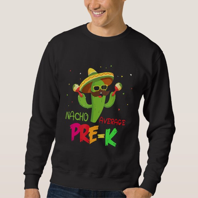 Cactus Nacho Average PRE K First day Of School Ide Sweatshirt (Vorderseite)