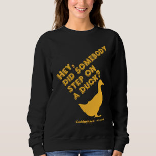 Caddyshack   Hey, ist jemand auf eine Ente getrete Sweatshirt