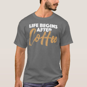 Cafe Lover Fanatic Barista Life Begins T-Shirt