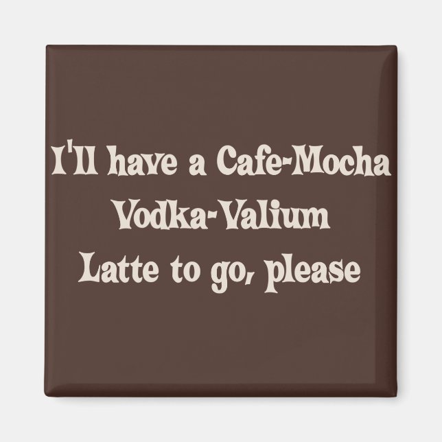 Cafe-Mocha Vodka-Valium Latte Magnet (Vorne)