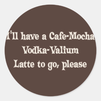 Cafe-Mocha Vodka-Valium Latte Runder Aufkleber