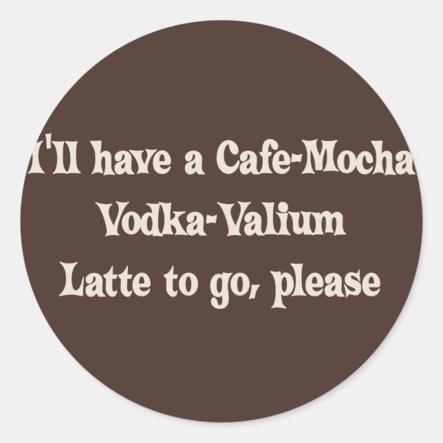 Cafe-Mocha Vodka-Valium Latte Runder Aufkleber (Vorderseite)