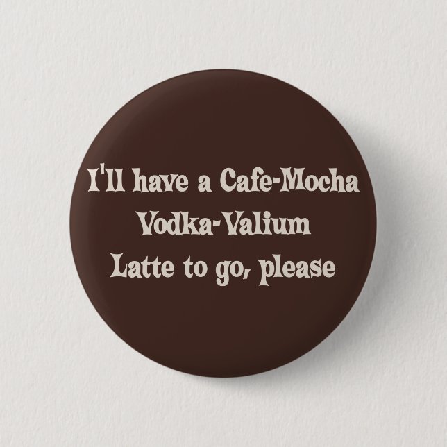 Café-Mokka Wodka-Valium Latte Button (Vorderseite)