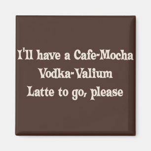Café-Mokka Wodka-Valium Latte Magnet