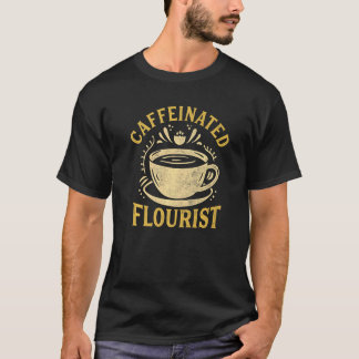 Caffeinated Florist Gardener Botanical Plant Lover T-Shirt