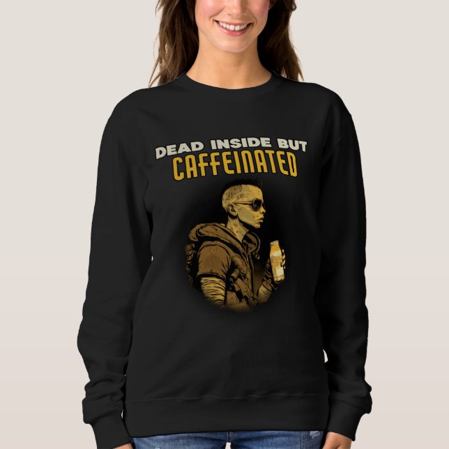 Caffeine Dead Inside but Caffeinated Energy Drink Sweatshirt (Vorderseite)