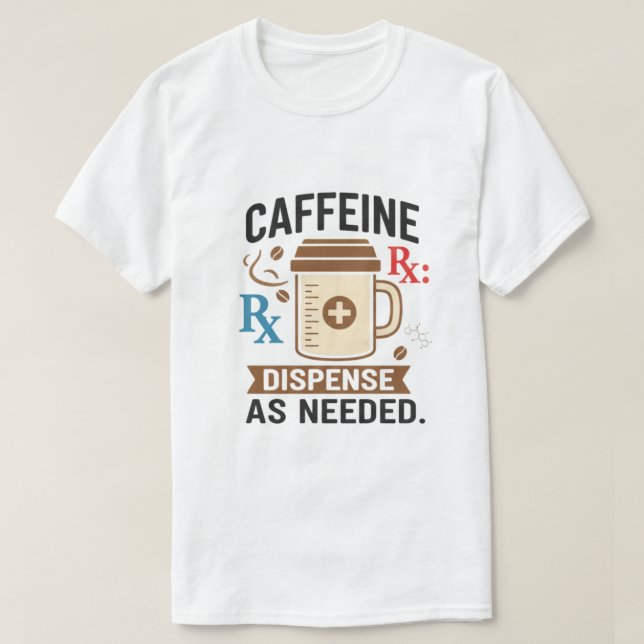 Caffeine Rx Dispense As Needed T-Shirt (Design vorne)