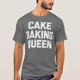 Cake Baking Queen lustiges Sprichwort sarkastische T-Shirt