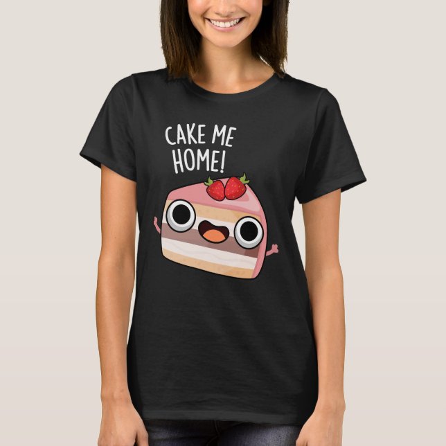 Cake Me Home Funny Food Pun Dark BG T-Shirt (Vorderseite)