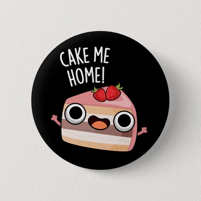Cake Me Home Lustiger Lebensmittel-Wortwitz Dunkle Button (Vorderseite)