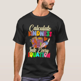 Calculate Kindness Into Every Equation Mathematici T-Shirt