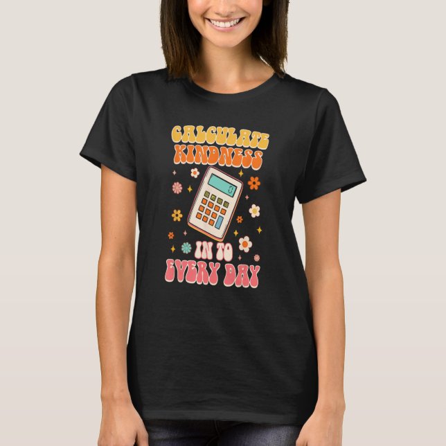 Calculate Kindness Into Everyday Groovy Math Teach T-Shirt (Vorderseite)
