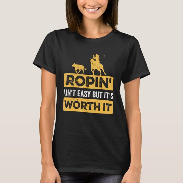 Calf Roping Ropin Ain t Easy but It s Worth It T-Shirt (Vorderseite)