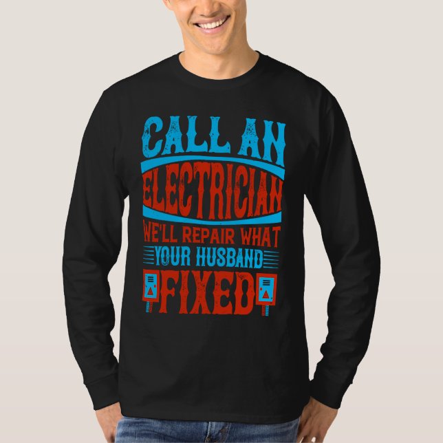 Call An Electrician We'll Repair What Your Husband T-Shirt (Vorderseite)