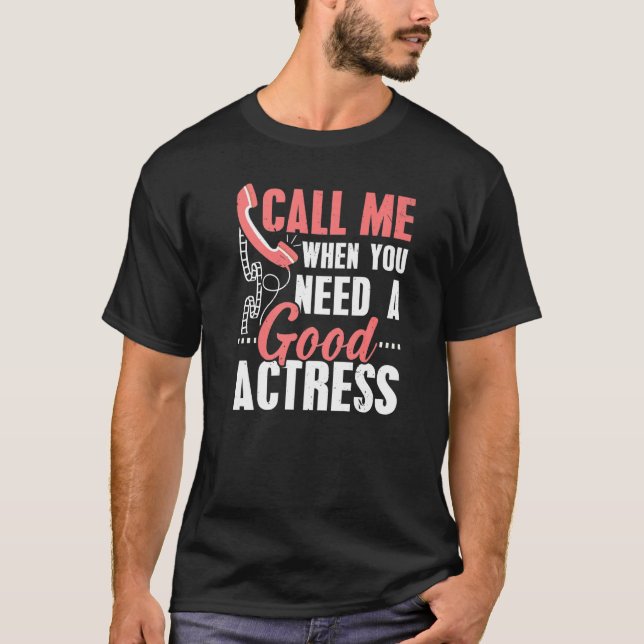 Call Me When You Need A Good Actress Performer Art T-Shirt (Vorderseite)