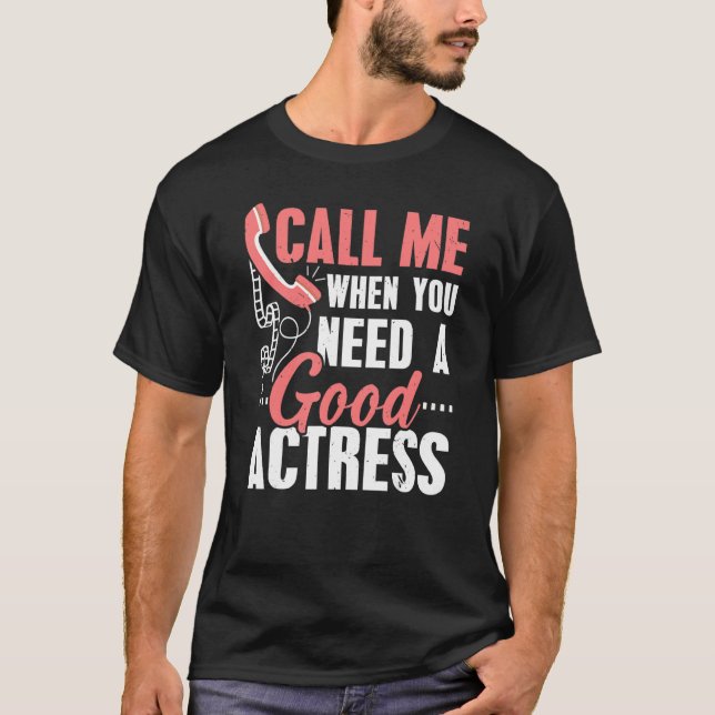 Call Me When You Need A Good Actress Performer Art T-Shirt (Vorderseite)