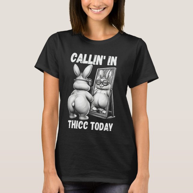 Callin' in Thicus Heute Bunny Sarcastic Funny Emba T-Shirt (Vorderseite)
