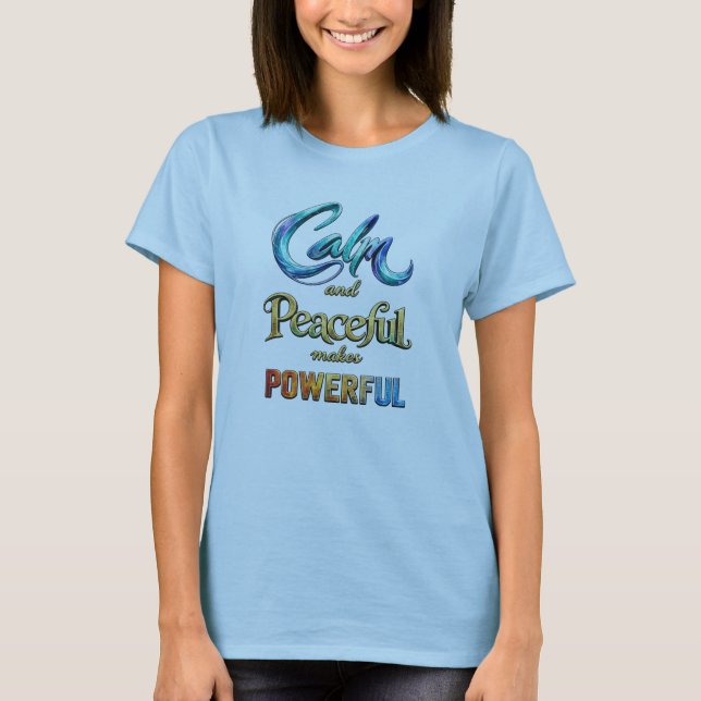 Calm and Peaceful makes Powerful T-Shirt (Vorderseite)