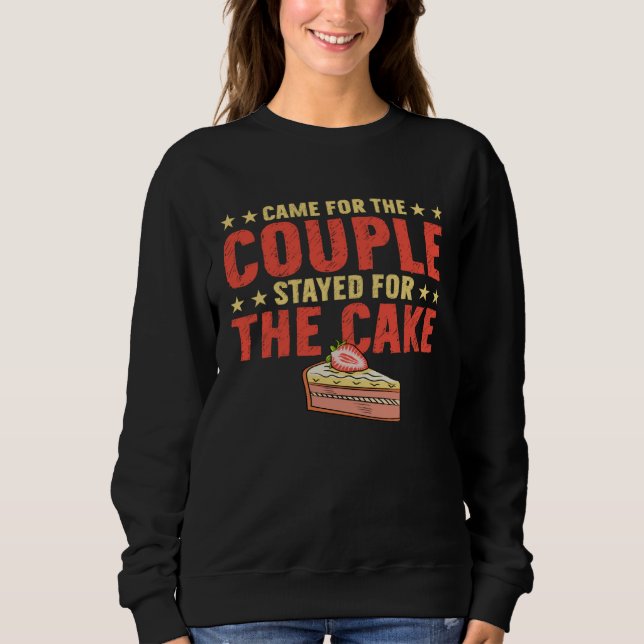Came For The Couple Stayed For The Cake Marriage P Sweatshirt (Vorderseite)