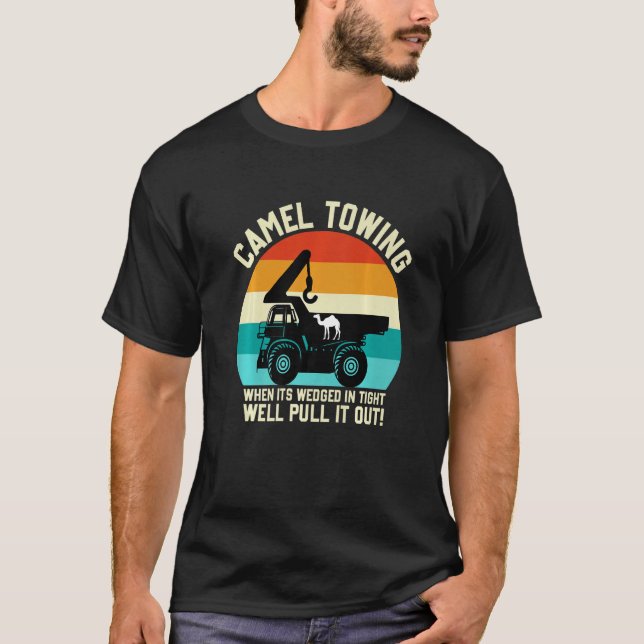 Camel Towing When It's Wedged In Tight Well Pull I T-Shirt (Vorderseite)