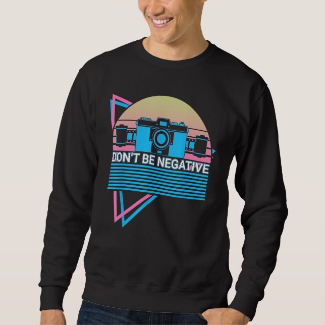 Camera Photography Photographer Retro Don't Be Neg Sweatshirt (Vorderseite)